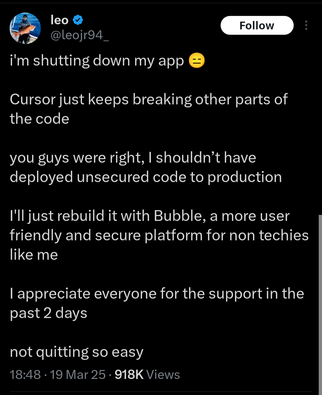 A tweet of someone sharing they have shut down their website. Full text: "i'm shutting down my app. Cursor just keeps breaking other parts of the code. you guys were right I shouldn't have deployed unsecured code to production. I'll just rebuild it with Bubble, a more user friendly and secure platform for non-techies like me. I appreciate everyone for the support over the past 2 days. not quitting so easy"